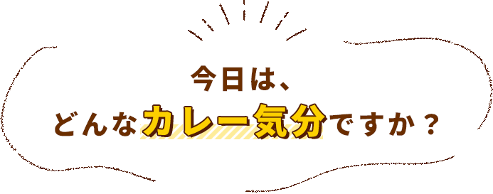 今日は、どんなカレー気分ですか？